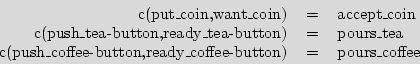 \begin{displaymath}\mbox{\begin{tabular}{rcl}
c(put\_coin,want\_coin)&=&accept\_...
...fee-button,ready\_coffee-button)&=&pours\_coffee
\end{tabular}}\end{displaymath}